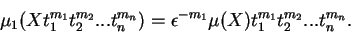 \begin{displaymath}\mu_1(Xt_1^{m_1}t_2^{m_2}...t_n^{m_n}) =
{\epsilon}^{-m_1} \mu(X)
t_1^{m_1}t_2^{m_2}...t_n^{m_n}.\end{displaymath}